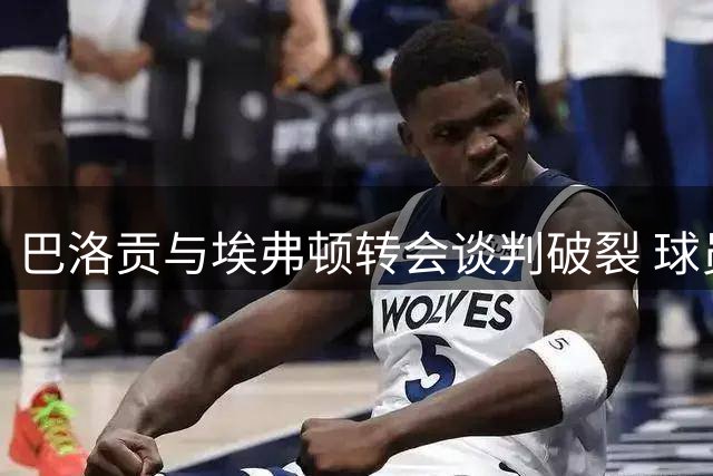 巴洛贡与埃弗顿转会谈判破裂 球员提前离队