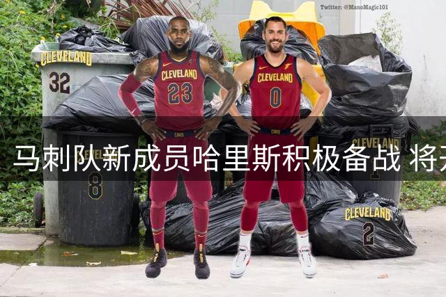 马刺队新成员哈里斯积极备战 将开启生涯第16季